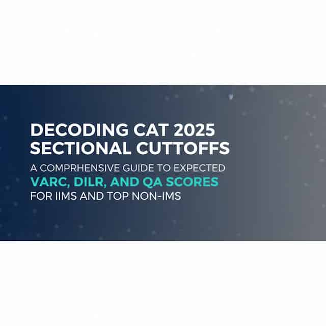 Decoding CAT 2025 Sectional Cutoffs: A Comprehensive Guide to Expected VARC, DILR, and QA Scores for IIMs and Top Non-IIMs