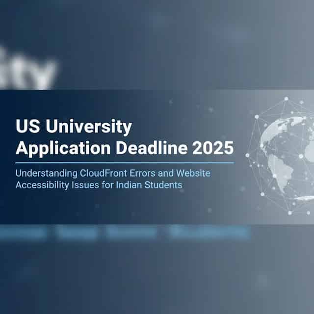 US University Application Deadline 2025: Understanding CloudFront Errors and Website Accessibility Issues for Indian Students